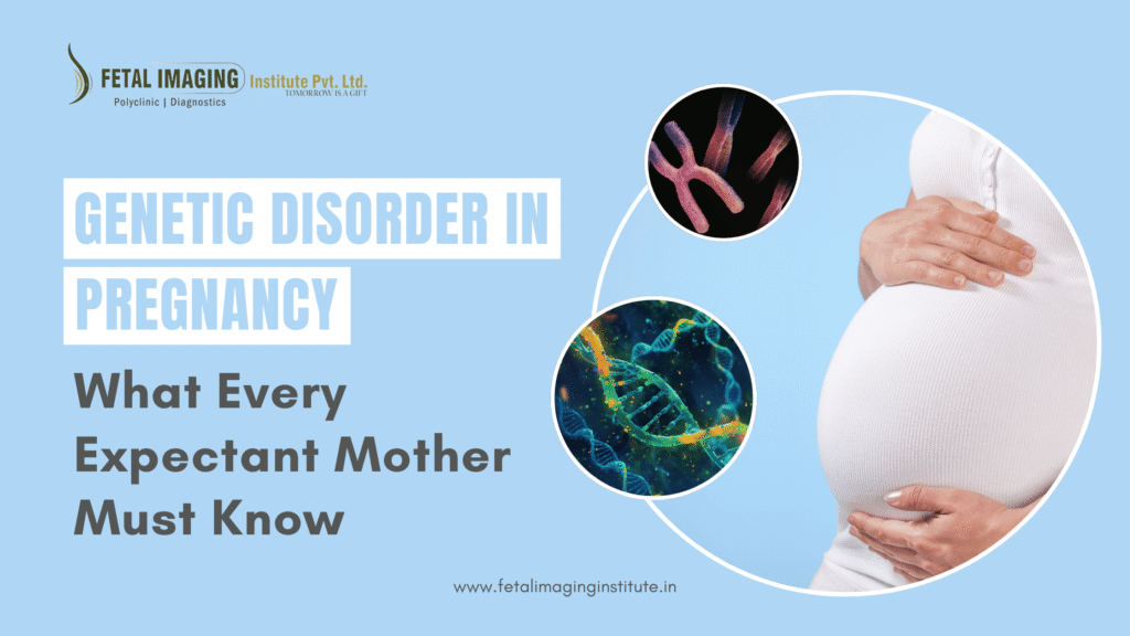Genetic Disorder in Pregnancy: What Every Expectant Mother Must Know