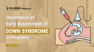 Importance of Early Assessment of Down Syndrome in Pregnancy